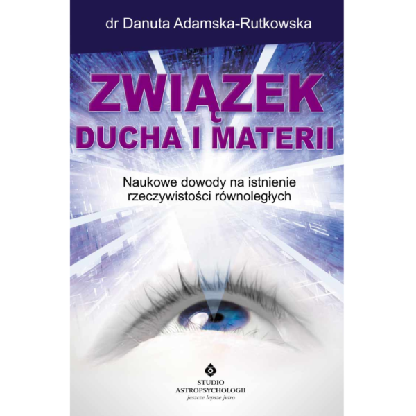 Związek ducha i materii - naukowe dowody na istnienie równoległych rzeczywistości